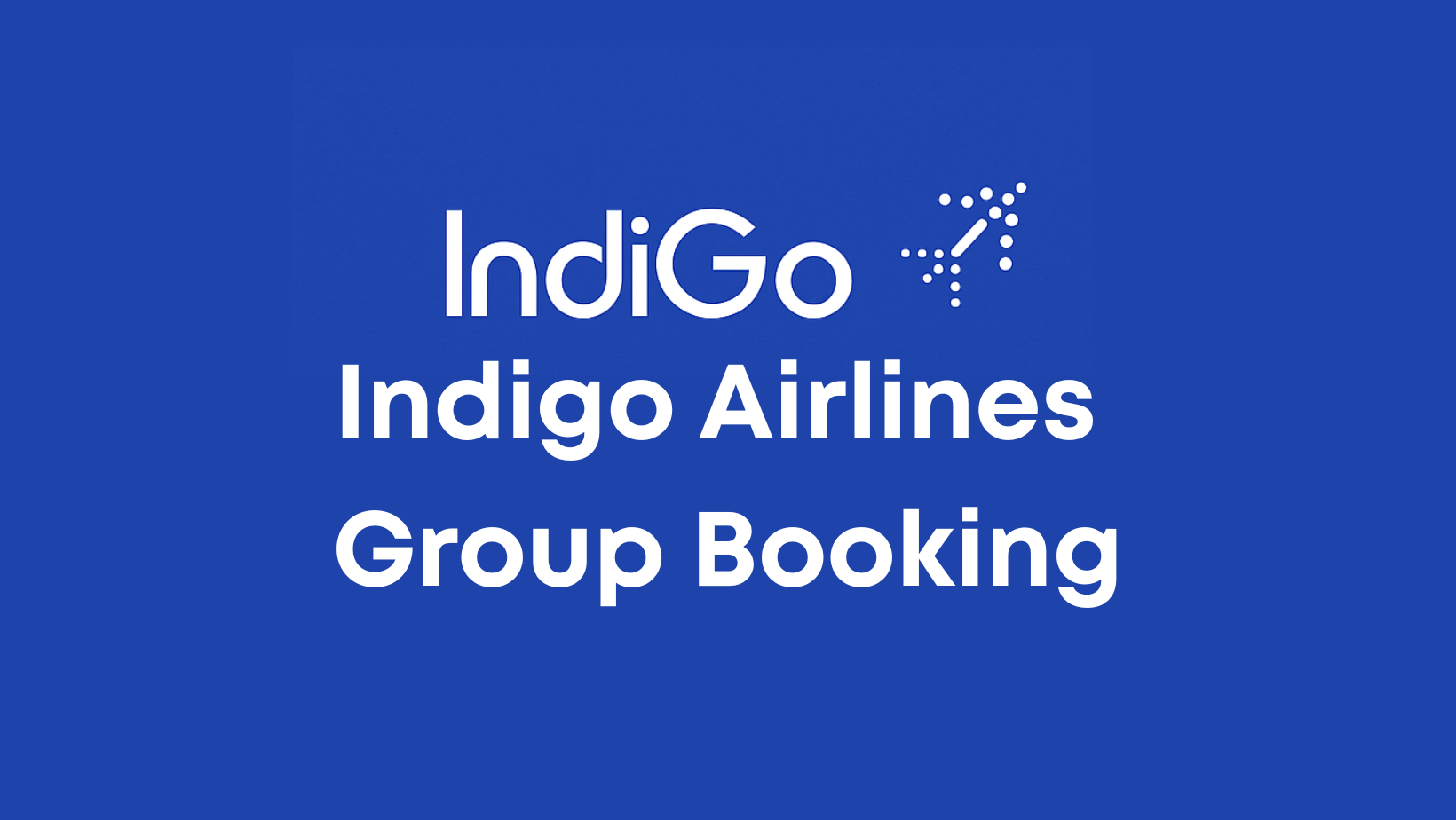 Indigo Airlines Group Booking: The Complete Guide for Easy and Affordable Travel